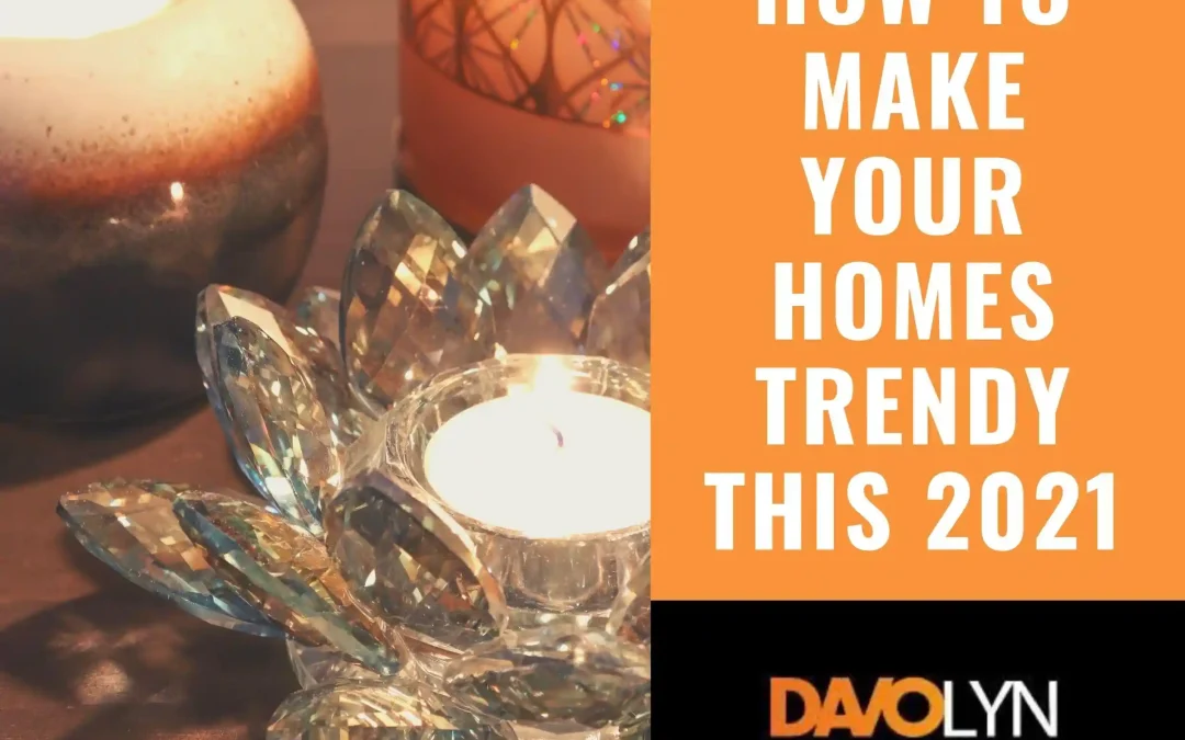 How to Make Your Homes Trendy This 2021